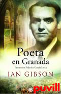 Poeta en Granada : Un paseo por la ciudad y la vida de Federico Garca
