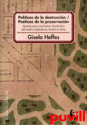 Polticas de la destruccin, poticas de la preservacin : apuntes para una lectura (eco) crtica del medio ambiente en Amrica Latina