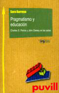 Pragmatismo y educacin : Charles S. Peirce y John Dewey en las aulas