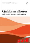 Quiebran albores : vaga memoria de la ciudad soada