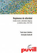 Regmenes de alteridad : estados-nacin y alteridades indgenas en Amrica Latina,1910-1950