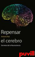 Repensar el cerebro : secretos de la neurociencia