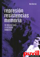 Represin, resistencias, memoria : la mujeres bajo la dictadura franquista