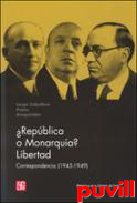 Repblica o monarqua?, libertad : correspondencia entre Araquistin, Prieto y Largo Caballero entre 1945 y 1949