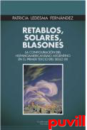 Retablos, solares, blasones : la configuracin del hispanoamericanismo argentino en el primer tercio del siglo XX