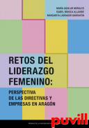 Retos del liderazgo femenino : perspectiva de las directivas y empresas en Aragn