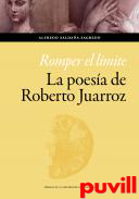 Romper el lmite : la poesa de Roberto Juarroz