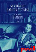 Santiago Ramn y Cajal : el hombre, el cientfico, el intelectual