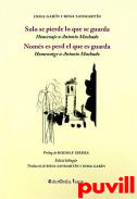 Solo se pierde lo que se guarda : homenaje a Antonio Machado  = Noms es perd el que es guarda : homenatge a Antonio Machado