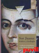 Sor Juana : teatro y teologa