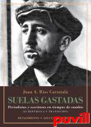 Suelas gastadas : periodistas y escritores en tiempos de cambio : II Repblica y Transicin