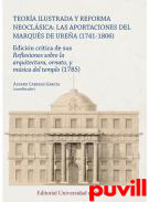 Teora ilustrada y reforma neoclsica : las aportaciones del Marqus de Urea (1741-1806) : edicin crtica de sus reflexiones sobre la arquitectura, ornato, y msica del templo (1785)