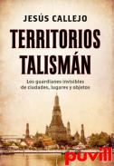 Territorios talismn : los guardianes invisibles de ciudades, lugares y objetos