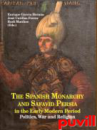 The Spanish Monarchy and Safavid Persia in the Early Modern Period : politics, war and religion