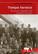 Tiempos heroicos : diccionario biogrfico del socialismo asturiano