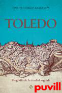 Toledo : biografa de la ciudad sagrada