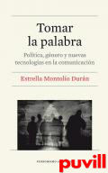 Tomar la palabra : poltica, gnero y nuevas tecnologas en la comunicacin