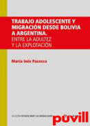 Trabajo adolescente y migracin desde Bolivia a Argentina : entre la adultez y la explotacin