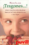 Tragones--! : cien consejos para inculcar buenos hbitos alimenticios a sus hijos