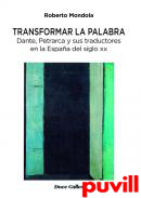 Transformar la palabra : Dante, Petrarca y sus traductores en la Espaa del siglo XX