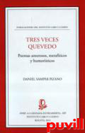 Tres veces Quevedo : poemas amorosos, metafsicos y humorsticos