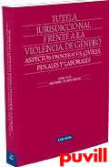 Tutela 

jurisdiccional frente a la violencia de gnero : aspectos procesales, civiles, penales y laborales