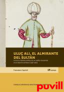 Ulu Ali, el almirante del sultn : carrera y familia poltica de un nefito musulmn en el Imperio otomano (1536-1587)