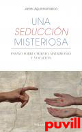 Una seduccin misteriosa : ensayo sobre matrimonio, celibato y vocacin