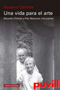 Una vida para el arte : Eduardo Chillida y Pilar Belzunce, mis padres