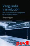 Vanguardia y revolucin : arte e izquierdas en la Argentina de los sesenta-setenta