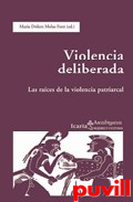 Violencia deliberada : las races de la violencia patriarcal