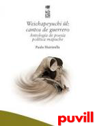 Weichapeyuchi l : cantos de guerrero, antologa de poesa poltica mapuche